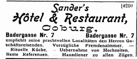 Advertisement in the magazine "Der Israelit" of August 23, 1900. "Sander's Hotel Restaurant, Coburg. Badergasse No. 7 recommends its splendid premises to gentlemen business travelers. Excellent guest rooms. - Ritual cuisine - taking over weddings.  Best references. Valet to all trains."