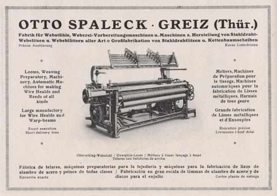 Werbeanzeige Firma Otto Spaleck You can see an advertisement of the company of Otto Spaleck. In the center is a picture of a Oberschlag loom. Beside and below the picture is written in English, French and Spanish the offers of the company. Above the picture it says "Otto Spaleck - Greiz (Thuringia), factory for looms, weaving preparation machines and machines for the production of steel wire healds and weaving reeds of all kinds - large-scale production of steel wire healds and warp beam discs; precise execution, short delivery times".