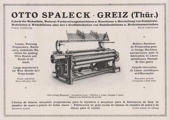 You can see an advertisement of the company of Otto Spaleck. In the center is a picture of a Oberschlag loom. Beside and below the picture is written in English, French and Spanish the offers of the company. Above the picture it says "Otto Spaleck - Greiz (Thuringia), factory for looms, weaving preparation machines and machines for the production of steel wire healds and weaving reeds of all kinds - large-scale production of steel wire healds and warp beam discs; precise execution, short delivery times".