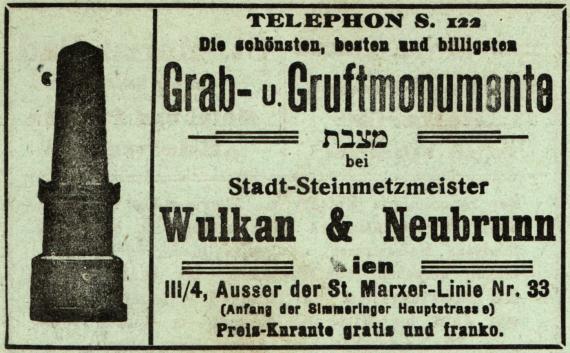 Advertisement - " Wulkan & Neubrunn, grave and tomb monuments ", Vienna, III/4, Ausser der St. Marxer - Linie Nr.33 ( beginning of Simmeringer Hauptstrasse) -
in " Dr. Bloch's Oesterreichische Wochenschrift, Zentralorgan für die gesamten Interessen des Judentums " - No. 43 - November 3, 1916